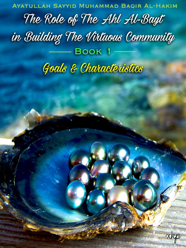 The Role of the Ahl Al Bayt in Building the Virtuous Community Book 1 - Goals and Characteristics